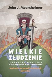 Wielkie zudzenie. Liberalne marzenia a rzeczywisto midzynarodowa, John J. Mearsheimer