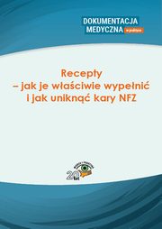 ksiazka tytu: Recepty ? jak je waciwie wypeni i jak unikn kary NFZ autor: Praca zbiorowa