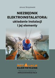 Niezbdnik elektroinstalatora ukadanie instalacji i jej elementy, Janusz Strzyewski