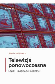 Telewizja ponowoczesna. Logiki i imaginacje medialne, Marcin Sanakiewicz