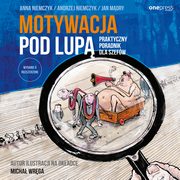 ksiazka tytu: Motywacja pod lup. Praktyczny poradnik dla szefw. Wydanie II rozszerzone autor: Anna Niemczyk, Andrzej Niemczyk, Jan Mdry, Micha Wrga