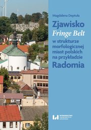 Zjawisko Fringe Belt w strukturze morfologicznej miast polskich na przykadzie Radomia, Magdalena Deptua