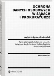 Ochrona danych osobowych w sdach i prokuraturze, Agnieszka Grzelak, Anna Wolska-Bagiska, Katarzyna akomiec, Katarzyna Sandecka, Mirosaw Wrblewski