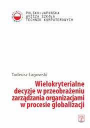 ksiazka tytu: Wielokryterialne decyzje w przeobraeniu zarzdzania organizacjami  w procesie globalizacji autor: Tadeusz agowski