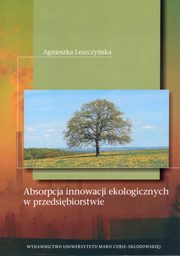 Absorpcja innowacji ekologicznych w przedsibiorstwie, Agnieszka Leszczyska
