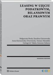 Leasing w ujciu podatkowym, bilansowym oraz prawnym, Gyongyver Takats, Magorzata Breda, Anna Kiersnowska-Drzewiecka, Karolina Gierszewska, Tomasz Musialski, Ireneusz Zabawa