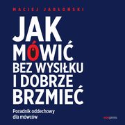 Jak mwi bez wysiku i dobrze brzmie. Poradnik oddechowy dla mwcw, Maciej Jaboski