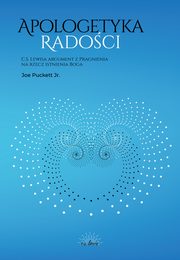 Apologetyka Radoci. C. S. Lewisa argument z Pragnienia na rzecz istnienia Boga, Joe Puckett Jr.