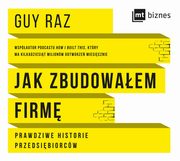 Jak zbudowaem firm. Prawdziwe historie przedsibiorcw, Guy Raz