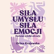 Sia umysu. Sia emocji. Duchowe cieki zdrowia, Orina Krajewska