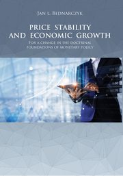 PRICE STABILITY AND ECONOMIC GROWTH For a change in the doctrinal foundations of monetary policy, Jan L. Bednarczyk