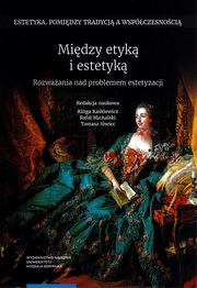 ksiazka tytu: Midzy etyk i estetyk. Rozwaania nad problemem estetyzacji autor: Kinga Kakiewicz, Rafa Michalski