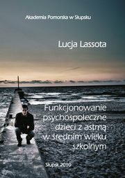 Funkcjonowanie psychospoeczne dzieci z astm w rednim wieku szkolnym, Lucja Lassota