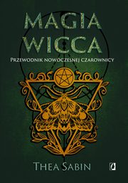Magia Wicca. Przewodnik nowoczesnej czarownicy, Thea Sabin