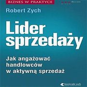 Lider sprzeday. Jak angaowa handlowcw w aktywn sprzeda, Robert Zych