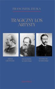 ksiazka tytu: Tragiczny los artysty. Artur Grottger ? Franciszek Wyspiaski ? Stanisaw Wyspiaski autor: Franciszek Ziejka