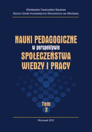 Nauki pedagogiczne w perspektywie spoeczestwa wiedzy i pracy, t. II, 