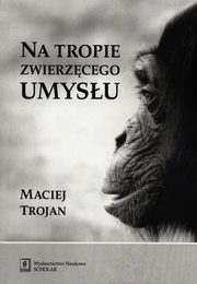 Na tropie zwierzcego umysu, Maciej Trojan