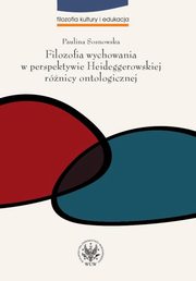 Filozofia wychowania w perspektywie Heideggerowskiej rnicy ontologicznej, Paulina Sosnowska