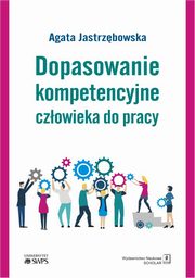 ksiazka tytu: Dopasowanie kompetencyjne czowieka do pracy autor: Agata Jastrzbowska