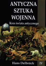 Antyczna sztuka wojenna Tom 4 Kres wiata antycznego, Hans Delbruck