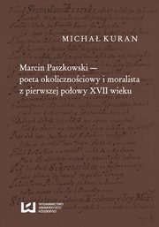 ksiazka tytu: Marcin Paszkowski poeta okolicznociowy i moralista z pierwszej poowy XVII wieku autor: Micha Kuran