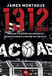 1312. Incognito wrd najbardziej fanatycznych kibicw na wiecie, James Montague