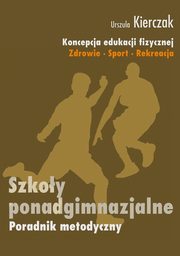 Koncepcja wychowania fizycznego dla wszystkich etapw edukacji Zdrowie-Sport-Rekreacja, Urszula Kierczak