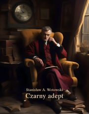 Czarny adept. Powie sensacyjna, Stanisaw Antoni Wotowski