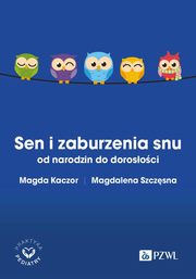 Sen i zaburzenia snu od narodzin do dorosoci, Magda Kaczor, Magdalena Szczsna