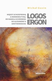 Logos ergon Midzy schizofreni a hermeneutyk od Daniela P. Schrebera do Alexandre'a Grothendieck, Micha Gusin