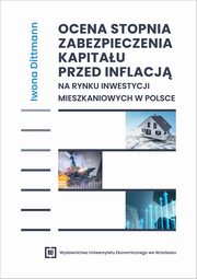 Ocena stopnia zabezpieczenia kapitau przed inflacj na rynku inwestycji mieszkaniowych w Polsce, Iwona Dittmann