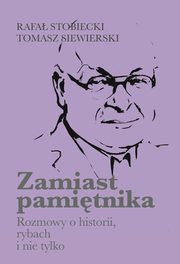 Zamiast pamitnika Rozmowy o historii, rybach i nie tylko, Rafa Stobiecki, Tomasz Siewierski