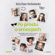 Po prostu o emocjach. Jak radzi sobie z nimi w yciu osobistym i zawodowym, Anita Rawa-Kochanowska