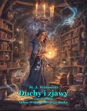 Duchy i zjawy. Oraz dodatek: Oskar Wojnowski i jego nauka, Stanisaw Antoni Wotowski