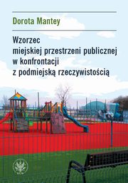 Wzorzec miejskiej przestrzeni publicznej w konfrontacji z podmiejsk rzeczywistoci, Dorota Mantey