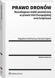 Prawo dronw. Bezzaogowe statki powietrzne w prawie Unii Europejskiej oraz krajowym, Magdalena Ostrihansky, Maciej Szmigiero