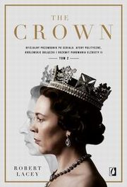 ksiazka tytu: The Crown. Oficjalny przewodnik po serialu. Afery polityczne, krlewskie bolczki i rozkwit panowania Elbiety II. Tom 2 autor: Robert Lacey