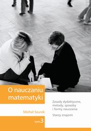 ksiazka tytu: O nauczaniu matematyki. Wykady dla nauczycieli i studentw. Tom 3 autor: Micha Szurek