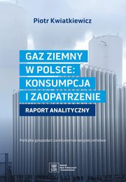 GAZ ZIEMNY W POLSCE: KONSUMPCJA I ZAOPATRZENIE polityka gospodarcza--ekonomia--bezpieczestwo, Piotr Kwiatkiewicz