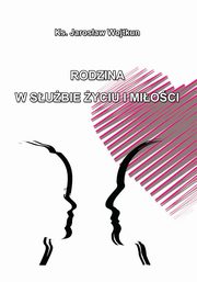 Rodzina w subie yciu i mioci, Ks. Jarosaw Wojtkun