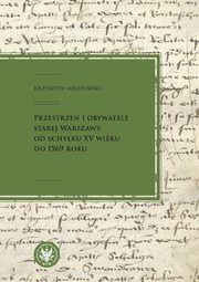 Przestrze i obywatele Starej Warszawy od schyku XV wieku do 1569 roku, Krzysztof Mrozowski
