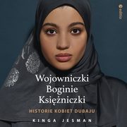 Wojowniczki, Boginie, Ksiniczki. Historie kobiet Dubaju, Kinga Jesman