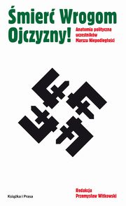 mier wrogom ojczyzny! Anatomia polityczna uczestnikw Marszu Niepodlegoci, Przemysaw Witkowski
