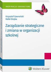 Zarzdzanie strategiczne i zmiana w organizacji szkolnej, Krzysztof Gawroski, Rafa Otrba