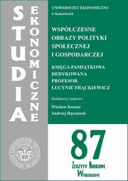 Studia Ekonomiczne. Wspczesne obrazy polityki spoecznej i gospodarczej. Ksiga pamitkowa dedykowana Profesor Lucynie Frckiewicz. SE 87, 