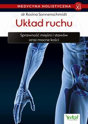 Medycyna holistyczna. Tom XI. Ukad ruchu. Sprawno mini i staww oraz mocne koci, dr Rosina Sonnenschmidt