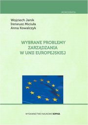 Wybrane problemy zarzdzania w Unii Europejskiej, Ireneusz Miciua, Anna Kowalczyk