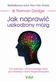 Jak naprawi uszkodzony mzg. Od udarw i chronicznego blu po choroby neurodegeneracyjne, Norman Doige