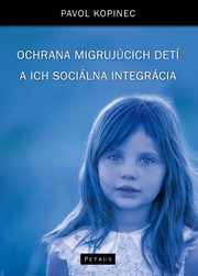 Ochrana migrujcich det a ich socilna integrcia Ochrona dzieci migrantw i ich integracja ., Pavol Kopinec